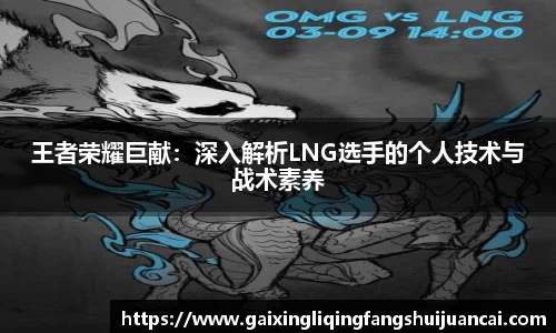 王者荣耀巨献：深入解析LNG选手的个人技术与战术素养