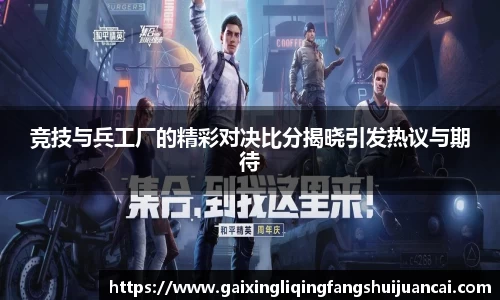 竞技与兵工厂的精彩对决比分揭晓引发热议与期待
