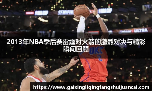 2013年NBA季后赛雷霆对火箭的激烈对决与精彩瞬间回顾