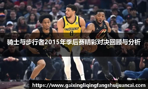 骑士与步行者2015年季后赛精彩对决回顾与分析