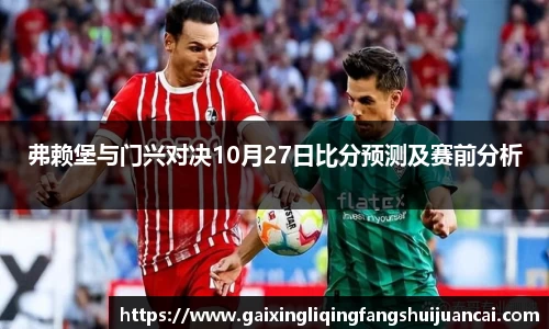 弗赖堡与门兴对决10月27日比分预测及赛前分析