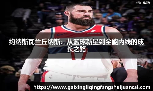 约纳斯瓦兰丘纳斯：从篮球新星到全能内线的成长之路