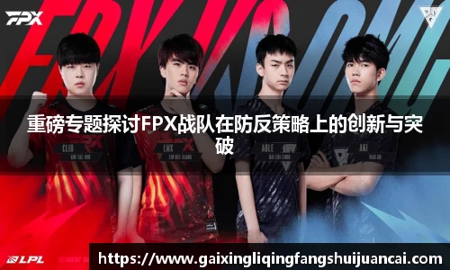 重磅专题探讨FPX战队在防反策略上的创新与突破