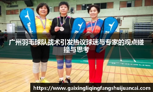 广州羽毛球队战术引发热议球迷与专家的观点碰撞与思考