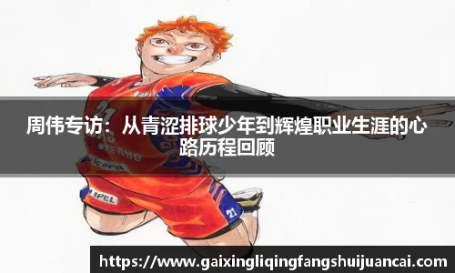 周伟专访：从青涩排球少年到辉煌职业生涯的心路历程回顾